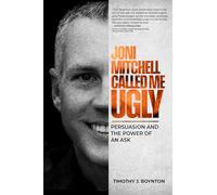 Joni Mitchell Called Me Ugly: Persuasion and the Power of an Ask