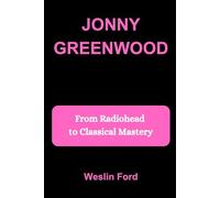 JONNY GREENWOOD: From Radiohead to Classical Mastery