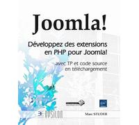 Joomla ! Développez des extensions pour Joomla !: Avec travaux pratiques et code source en téléchargement