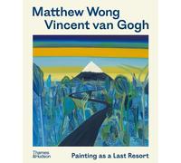 Matthew Wong – Vincent van Gogh Painting as a Last Resort – Anglais