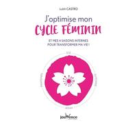 J'optimise mon cycle féminin: Et mes 4 saisons internes pour transformer ma vie !