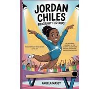 JORDAN CHILES BIOGRAPHY FOR KIDS: THE GYMNAST WHO NEVER GAVE UP: AN INSPIRING JOURNEY OF THE OLYMPIC CHAMPION'S DREAMS, DISCIPLINE, AND DETERMINATION