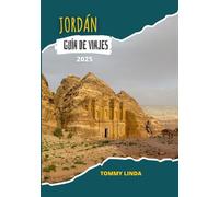 JORDÁN Guía de viajes 2025: Su guía completa de los mejores alojamientos, restaurantes auténticos, transporte local y aventuras inolvidables desde Petra hasta el Mar Muerto
