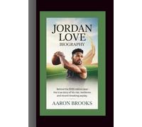 JORDAN LOVE BIOGRAPHY: Behind the $220 Million Deal-The True Story of His Rise, Resilience, and Record-Breaking Payday