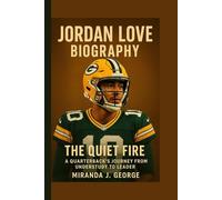 Jordan Love: The Quiet Fire - A Quarterback's Journey from Understudy to Leader