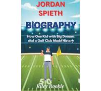 JORDAN SPIETH BIOGRAPHY: How One Kid with Big Dreams and a Golf Club Made History