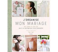 J'organise mon mariage: Des idées et des DIY our un mariage qui vous ressemble