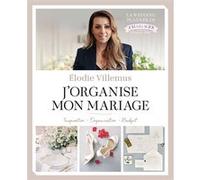 J'organise mon mariage: Inspiration - Organisation - Budget