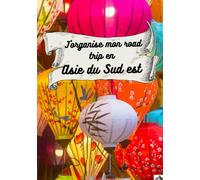J'organise mon road trip en asie du sud est: : carnet de voyage à remplir avec enfants, planificateur et journal de voyage / road trip en Asie du Sud ... Laos Vietnam Myamar cadeau idéal voyageur