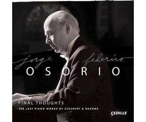 Jorge Federico Osori - Final Thoughts - The Last Piano Works of Schubert & Brahm