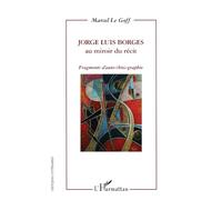 Marcel Le Goff – Jorge Luis Borges au miroir du récit – Fragments d'autobiographie – Broché
