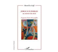 Marcel Le Goff – Jorge Luis Borges au miroir du récit – Fragments d'autobiographie – Broché