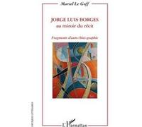 Jorge Luis Borges au miroir du récit Marcel Le Goff (Auteur)