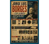 Jorge Luis Borges Explained: Labyrinths, Time, Identity, Infinity, and the Nature of Reality