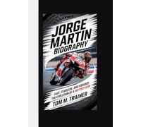 JORGE MARTIN BIOGRAPHY: Fast, Fearless, and Focused - The Evolution of a MotoGP Icon TOM M. TRAINER