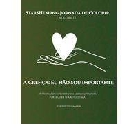 Jornada de Colorir StarsHealing A Crença: Eu não sou importante: 40 Afirmações fortalecedoras & Páginas para colorir para transformar crenças limitantes