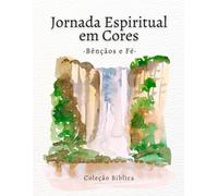 Jornada Espiritual em Cores - Livro de Colorir Bênçãos & Fé: Livro de colorir cristão para adultos com versículos bíblicos sobre bênçãos, gratidão e confiança em Deus