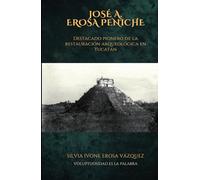 José A. Erosa Peniche: Destacado pionero de la restauración arqueológica en Yucatán