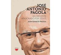 JOSÉ ANTONIO PAGOLA: Un creyente apasionado por Jesús