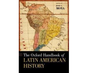 Jose C. Moya The Oxford Handbook of Latin American History (Poche)