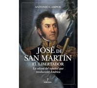 José de San Martín, el Libertador: La odisea del español que revolucionó América