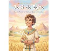 José do Egito: Uma História Bíblica Infantil Sobre Perdão, Fé e o Plano de Deus