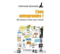 J'ose Entreprendre ! - Créer Et Diriger Son Entreprise : 100 Risques À Éviter Pour Réussir