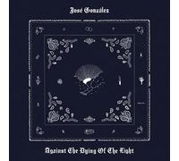 JOSE GONZALEZ - AGAINST THE DYING OF THE LIGHT (AMAZON UK SIGNED EXCLUSIVE)