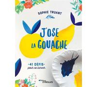 J'ose la gouache 41 défis pour se lancer - Sophie Truant - Eyrolles - broché - Guide