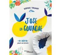 J'ose la gouache Sophie Truant (Auteur)