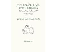 José Lezama Lima. Una biografia: Años de fundación (1939-1959)