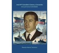 José M.ª González-Llanos y Caruncho - Una persona inolvidable: La historia de un pionero de la industria naval española y su legado humanista en Ferrol