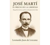 José Martí: El precio de la libertad: Biografía íntima y política del apóstol de Cuba