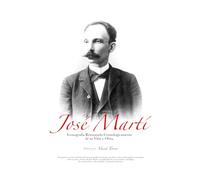 José Martí: Iconografía Restaurada Cronológicamente de su Vida y Obra