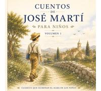 José Martí para niños · Volumen 1: Cuentos clásicos latinoamericanos adaptados para jóvenes lectores