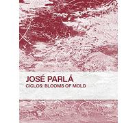 Jose Parla: Ciclos: Blooms of Mold