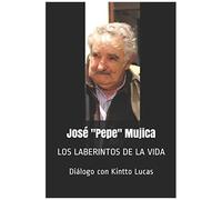 José "Pepe" Mujica: Los Laberintos De La Vida