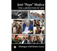 José “Pepe” Mujica: THE LABYRINTHS OF LIFE