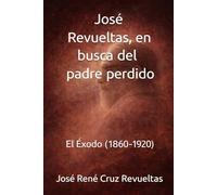José Revueltas, en busca del padre perdido: El Éxodo (1860-1920)
