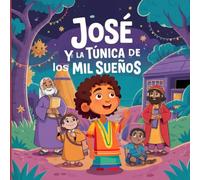 José y la túnica de los mil sueños: Un cuento mágico sobre la fe, los sueños y el poder de creer en uno mismo