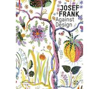 Josef Frank: Against Design: Das Anti-formalistische Werk Des Architekten / The Architect's Anti-Formalist Oeuvre