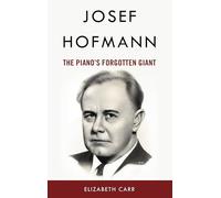 Josef Hofmann: The Piano’s Forgotten Giant