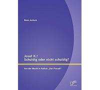 Josef K.! Schuldig Oder Nicht Schuldig? Von Der Macht In Kafkas "Der Proceß