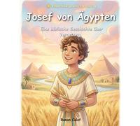 Josef von Ägypten: Eine biblische Kindergeschichte über Vergebung und Treue - ein leicht lesbares Bilderbuch