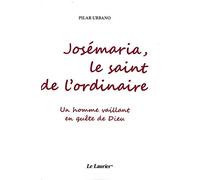 Josémaria, le saint de l'ordinaire: un homme vaillant en quête de Dieu