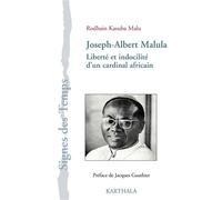 Joseph-Albert Malula. Liberté et indocilité d’un cardinal africain Liberté et indocilité d'un cardinal africain - Rodhain Kasuba Malu - Karthala - broché - Essai