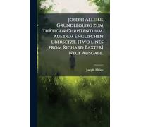 Joseph Alleins Grundlegung zum thätigen Christenthum. Aus dem Englischen Ã1/4bersetzt. [Two lines from Richard Baxter] Neue Ausgabe.