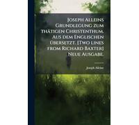 Joseph Alleins Grundlegung zum thätigen Christenthum. Aus dem Englischen Ã1/4bersetzt. [Two lines from Richard Baxter] Neue Ausgabe.