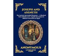 Joseph and Aseneth: The Ancient Apocryphal Romance - A Mystical Tale of Divine Love, Angelic Encounters & Biblical Conversion in Egypt (Large Print Deluxe Hardcover Edition For Easy Reading)