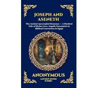 Joseph and Aseneth: The Ancient Apocryphal Romance - A Mystical Tale of Divine Love, Angelic Encounters & Biblical Conversion in Egypt